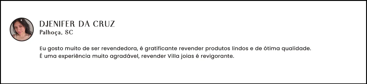Depoimento de Djenifer da Cruz, revendedora Villa Joias em Palhoça - SC